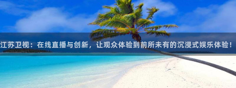nba直播蜘蛛：江苏卫视：在线直播与创新，让观众体验到前所未有的沉浸式娱乐体验！
