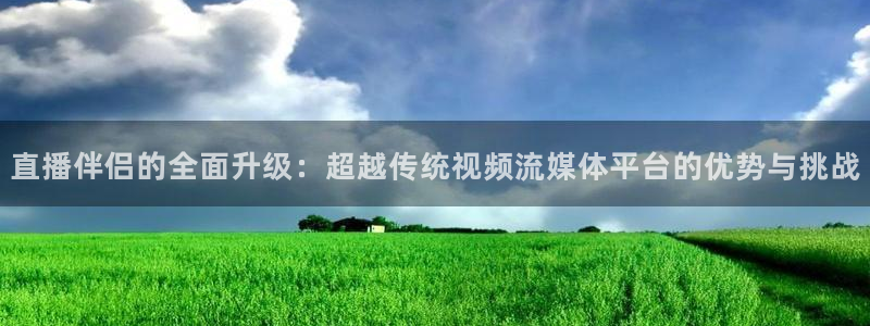 蜘蛛直播高清体育免费下载：直播伴侣的全面升级：超越传统视频流媒体平台的优势与挑战