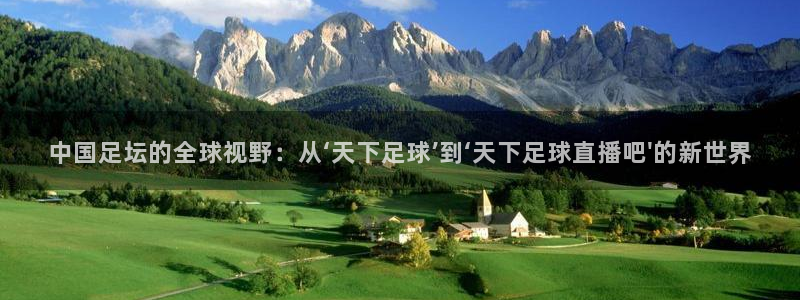 蜘蛛nba免费直播在线直播：中国足坛的全球视野：从‘天下足球’到‘天下足球直播吧\'的新世界